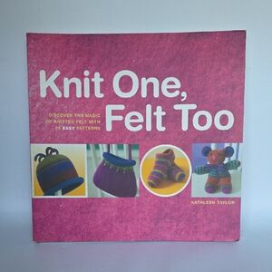 Knit One Felt Too By Kathleen Taylor Paperback Book 9" X 8.75" X 1/2" 176 Pages